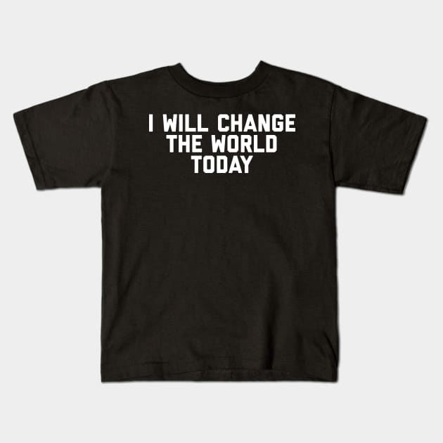 I Will Change The World Today Kids T-Shirt by GrayDaiser